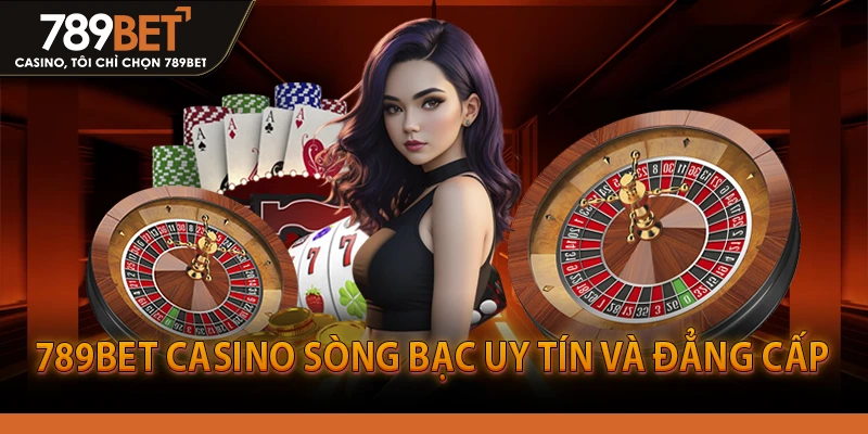 789BET Casino sòng bạc uy tín và đẳng cấp