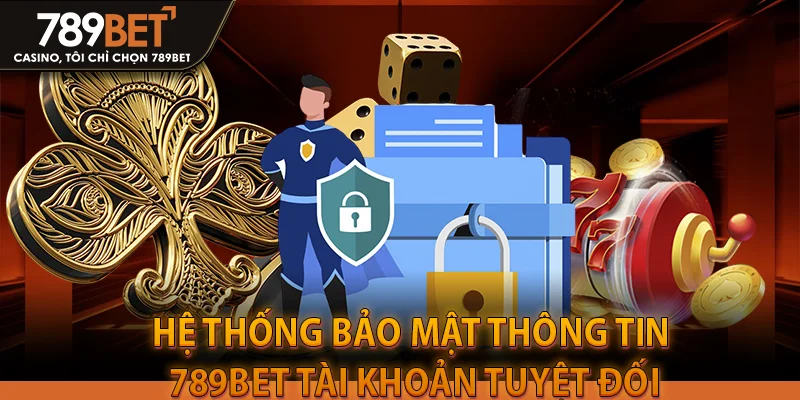 Hệ thống bảo mật thông tin 789bet tài khoản tuyệt đối