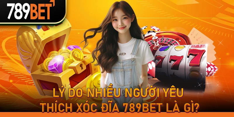 Lý do nhiều người yêu thích Xóc đĩa 789BET là gì?