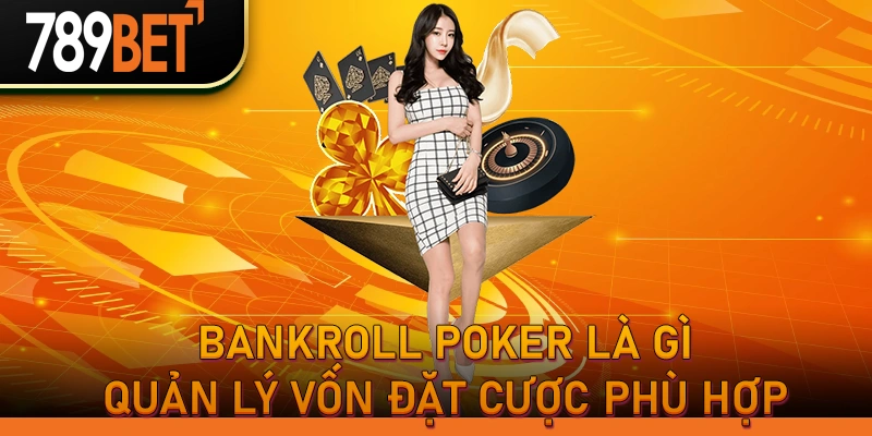 Bankroll Poker là gì? Tầm quan trọng của quản lý vốn