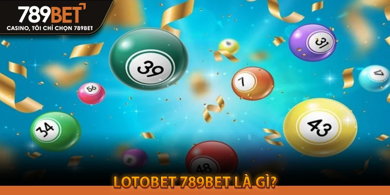 Lotobet là gì? Cách soi cầu lotobet hiệu quả tại 789bet