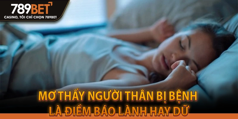 Mơ thấy người thân bị bệnh là điềm báo Lành hay Dữ?